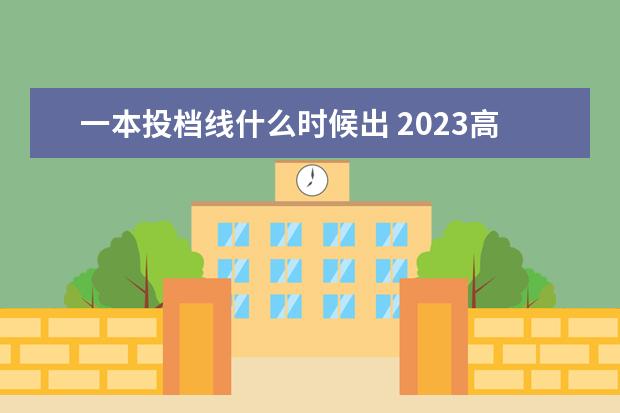 一本投档线什么时候出 2023高考分数线什么时候公布