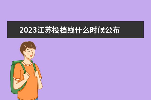 2023江苏投档线什么时候公布 2023年最低投档线