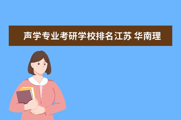 声学专业考研学校排名江苏 <a target="_blank" href="/academydetailr/30.html" title="华南理工大学">华南理工大学</a>声学考研经验分享?