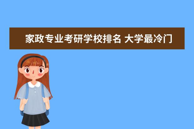 家政专业考研学校排名 大学最冷门专业有哪些