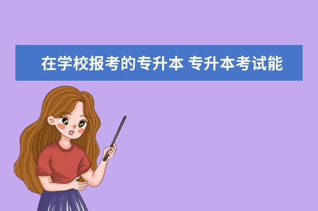 在学校报考的专升本 专升本考试能够考别的学校吗?