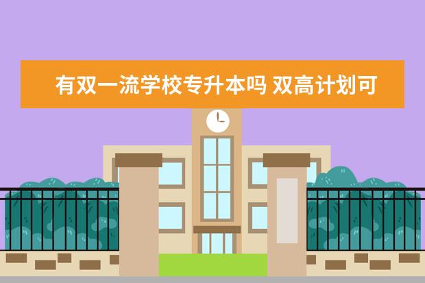 有双一流学校专升本吗 双高计划可以专升本吗