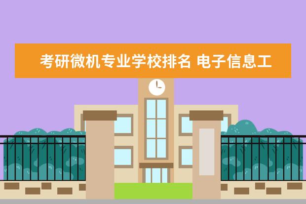 考研微机专业学校排名 电子信息工程专业考研有哪些方向