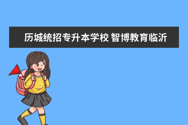 历城统招专升本学校 智博教育临沂校区怎么样?