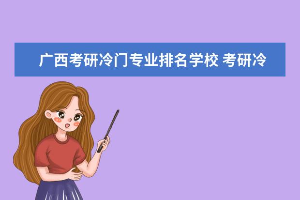 广西考研冷门专业排名学校 考研冷门专业有哪些?