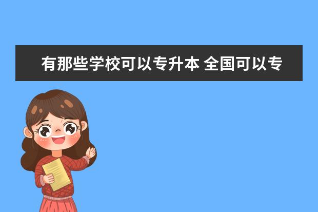 有那些学校可以专升本 全国可以专升本的专科院校有哪些?