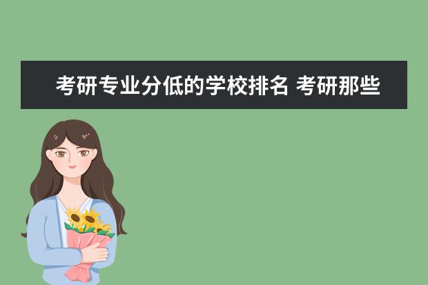 考研专业分低的学校排名 考研那些学校分数先比较低,我是学财务管理专业的,只...