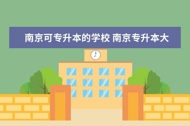 南京可专升本的学校 南京专升本大学有哪些?