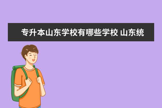 专升本山东学校有哪些学校 山东统招专升本学校名单有哪些?