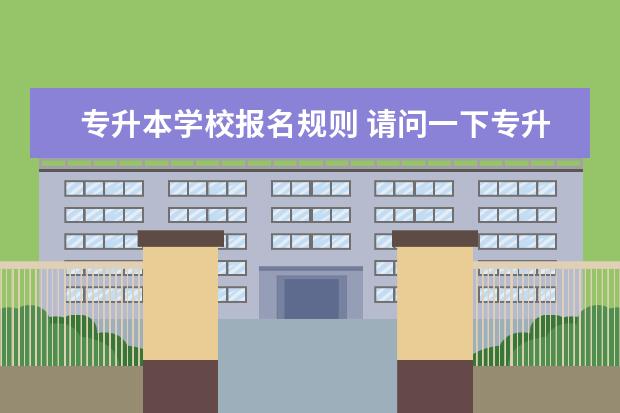 专升本学校报名规则 请问一下专升本必须通过学校报名吗