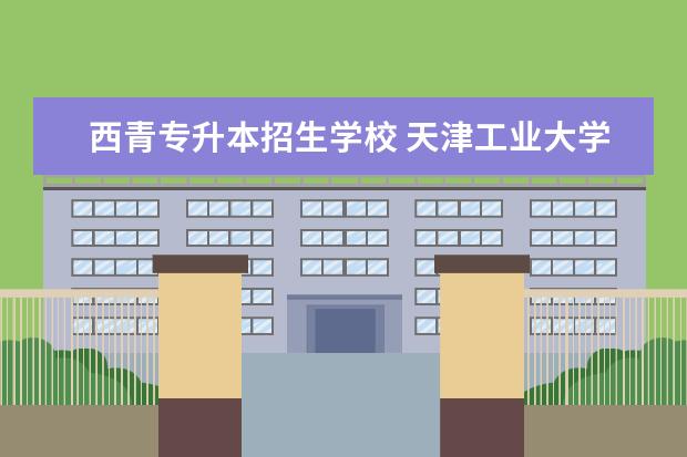 西青专升本招生学校 <a target="_blank" href="/academydetailr/223.html" title="天津工业大学">天津工业大学</a>有专升本么?