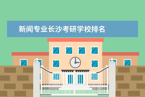 新闻专业长沙考研学校排名 
  其他信息：
  <br/>
