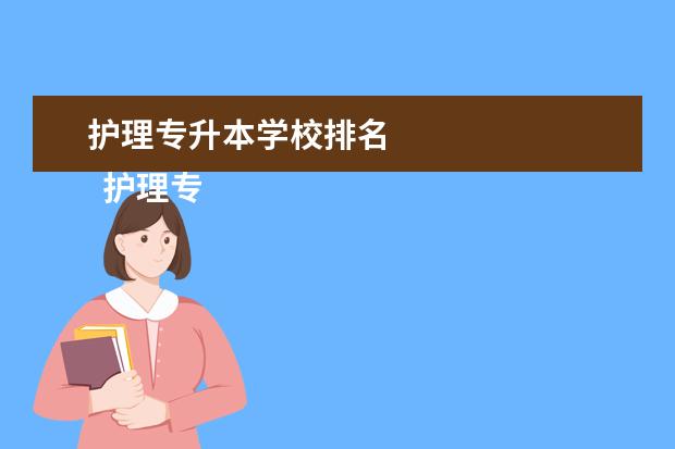 护理专升本学校排名 
  护理专升本有哪些学校1