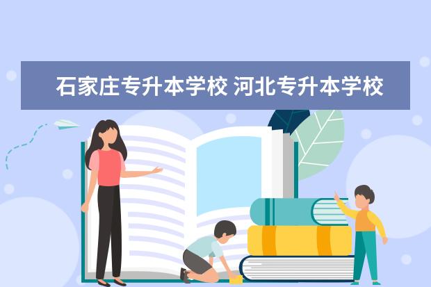 石家庄专升本学校 河北专升本学校有哪些学校