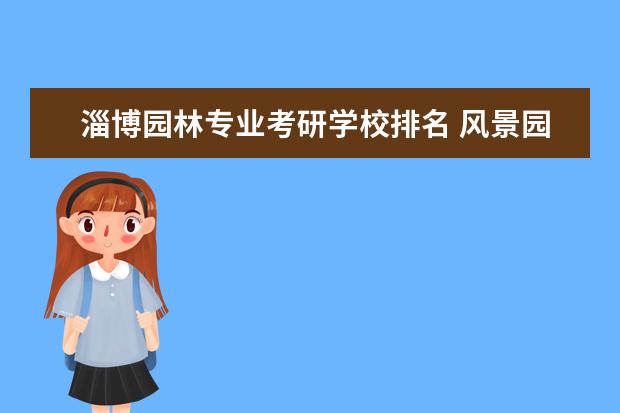 淄博园林专业考研学校排名 风景园林专业考研学校排名