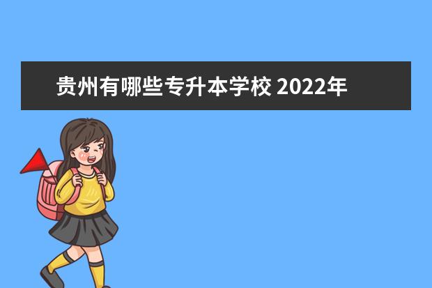 贵州有哪些专升本学校 2022年贵州专升本院校有哪些?