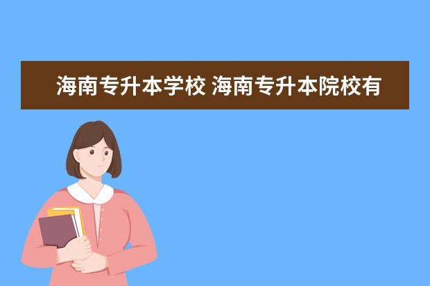 海南专升本学校 海南专升本院校有哪些?