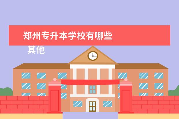 郑州专升本学校有哪些 
  其他信息：
  <br/>