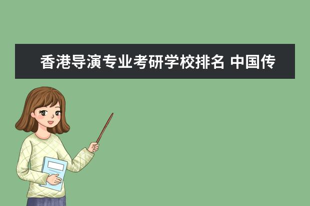 香港导演专业考研学校排名 中国传媒大学广播电视学专业毕业后可考研到北影导演...