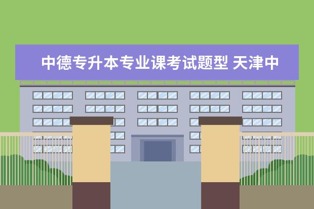 中德专升本专业课考试题型 天津中德应用技术大学有专升本吗?