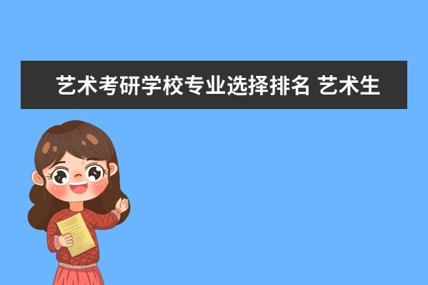 艺术考研学校专业选择排名 艺术生考研哪个学校比较好考?