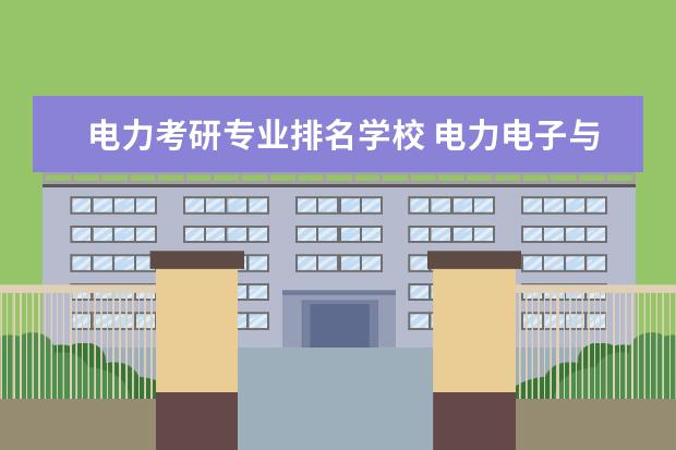 电力考研专业排名学校 电力电子与电力传动考研学校排名