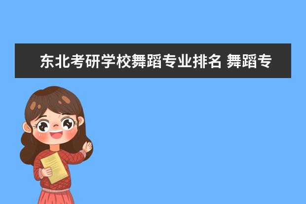 东北考研学校舞蹈专业排名 舞蹈专业硕士考研有哪些好学校?