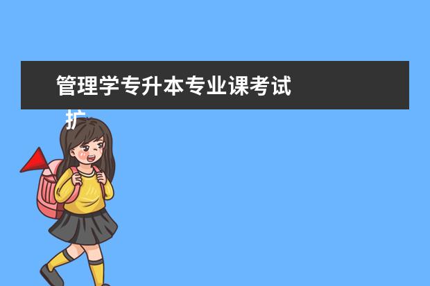 管理学专升本专业课考试 
  扩展资料