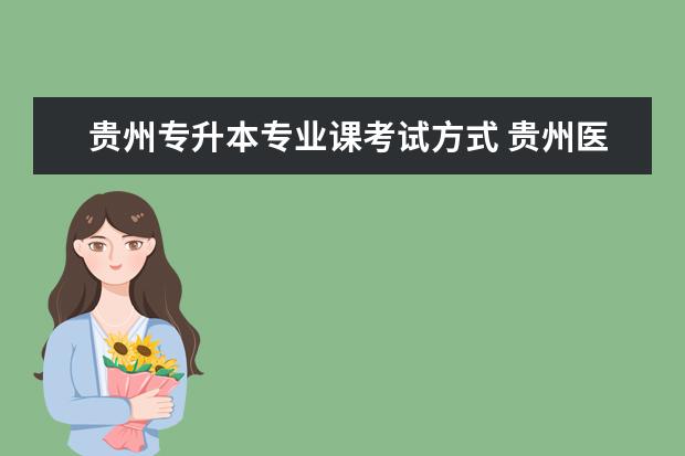 贵州专升本专业课考试方式 贵州医科大学专升本专业课考什么