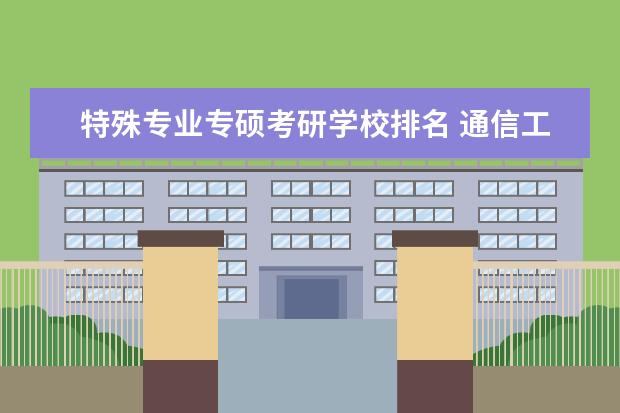 特殊专业专硕考研学校排名 通信工程专硕考研学校排名