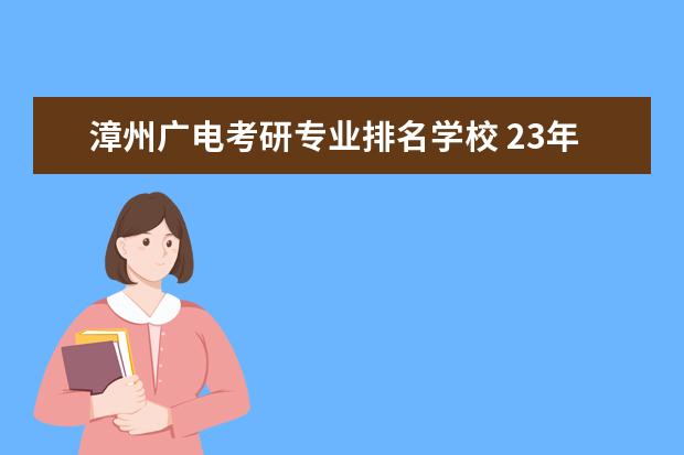 漳州广电考研专业排名学校 23年北京城市学院广电考研人数