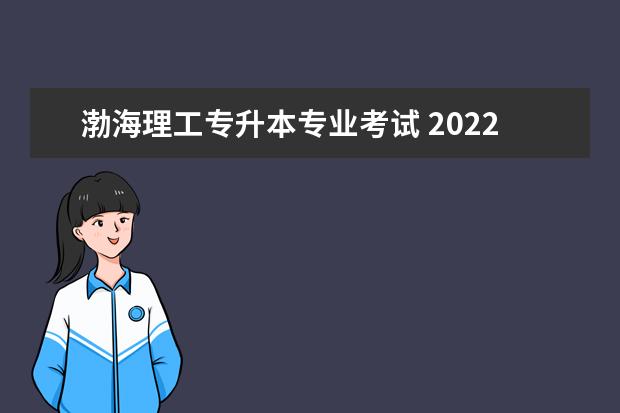 渤海理工专升本专业考试 2022年专科升本科的学校都有哪些