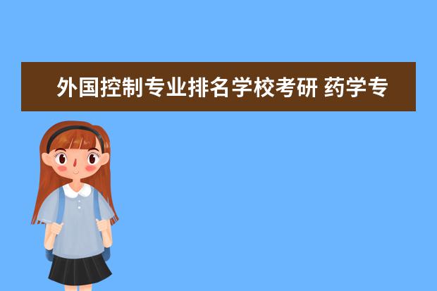 外国控制专业排名学校考研 药学专业考研学校排名