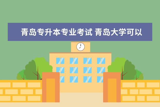 青岛专升本专业考试 青岛大学可以专升本吗