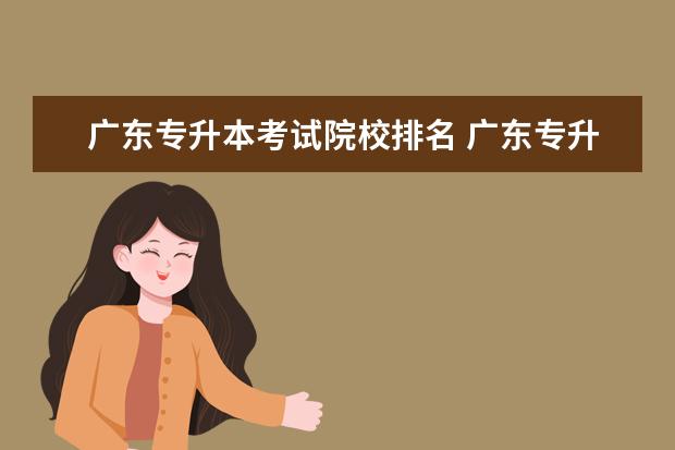 广东专升本考试院校排名 广东专升本有那些学校?