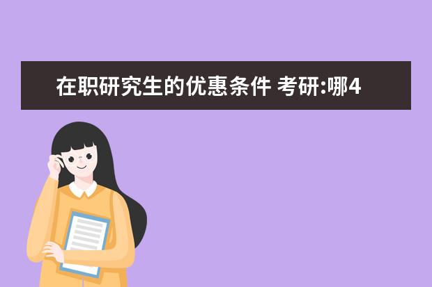 在职研究生的优惠条件 考研:哪4种身份享受读研“直通车”待遇?