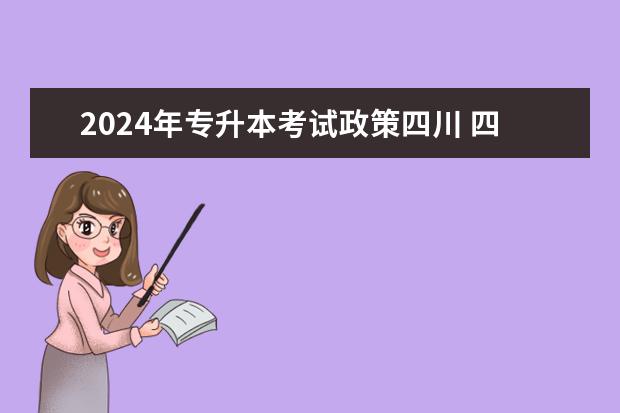 2024年专升本考试政策四川 四川专升本政策