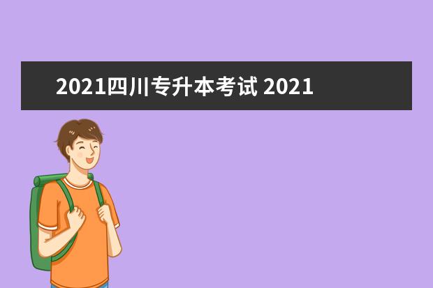 2021四川专升本考试 2021年专升本考试时间