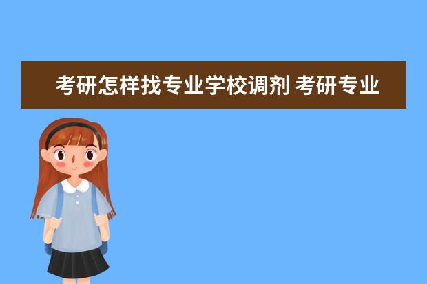 考研怎样找专业学校调剂 考研专业调剂是怎样调剂的