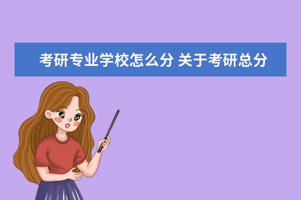 考研专业学校怎么分 关于考研总分排名 专业排名