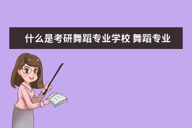 什么是考研舞蹈专业学校 舞蹈专业考研学校