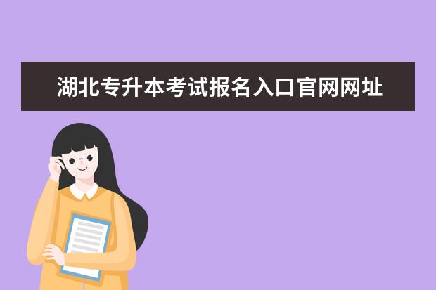 湖北专升本考试报名入口官网网址 2022年湖北自学考试专升本在哪里报名?