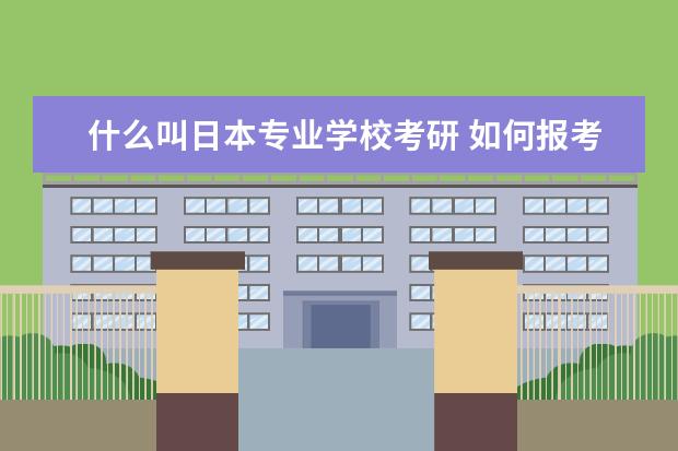 什么叫日本专业学校考研 如何报考日本的研究生?有哪些要求?