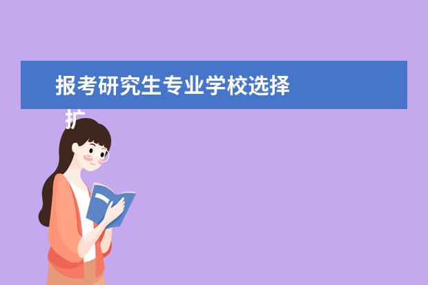 报考研究生专业学校选择 
  扩展资料