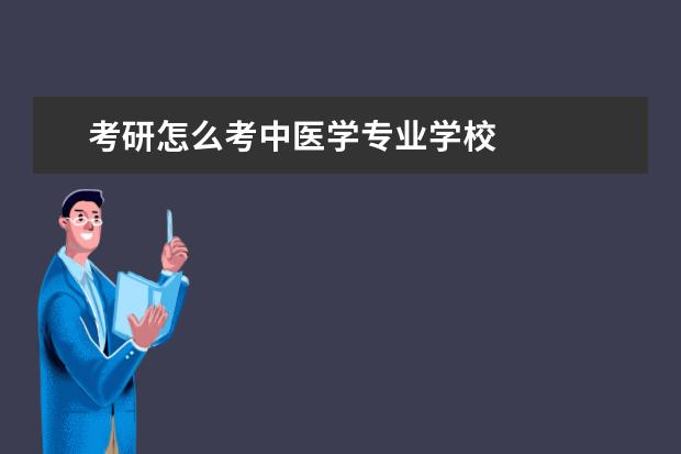 考研怎么考中医学专业学校 
  其他信息：
  <br/>