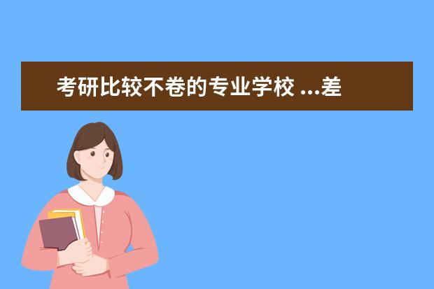 考研比较不卷的专业学校 ...差考研不想考考数学的专业。有哪些不那么卷的专...