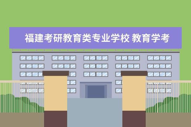 福建考研教育类专业学校 教育学考研学校有哪些?