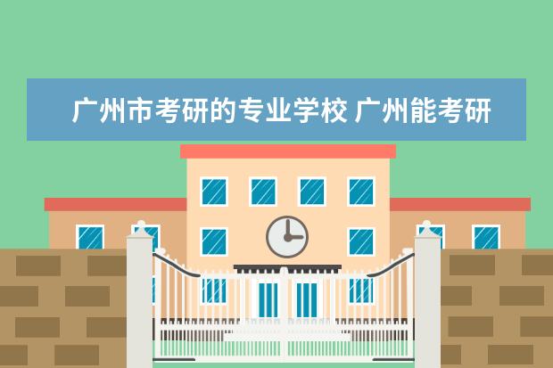 广州市考研的专业学校 广州能考研的大学