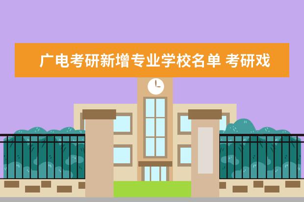 广电考研新增专业学校名单 考研戏剧与影视学和广电艺有什么区别??