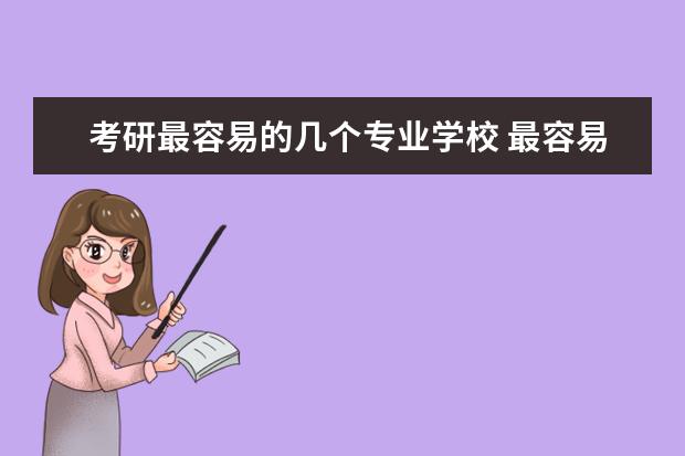 考研最容易的几个专业学校 最容易考研的几大专业,哪个专业考研最容易